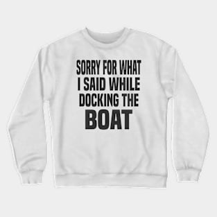 Sorry For What I Said While Docking The Boat Crewneck Sweatshirt